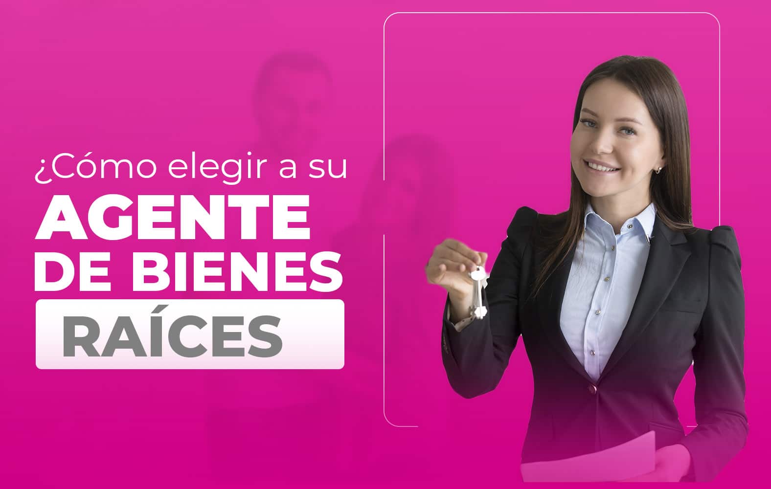 Te enseñamos a cómo elegir un buen agente de bienes raíces