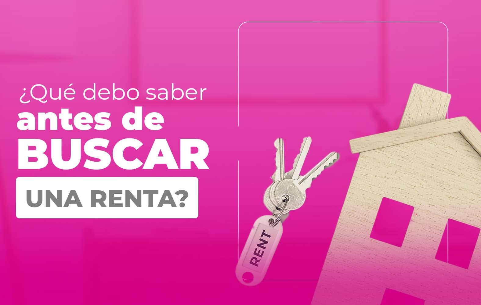 ¿Qué debo tomar en cuenta a la hora de buscar una renta?